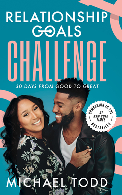 Relationship Goals Challenge: Thirty Days from Good to Great - Todd, Michael