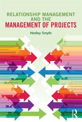 Relationship Management and the Management of Projects - Smyth, Hedley