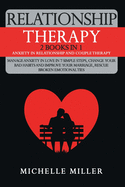 Relationship Therapy: 2 Books in 1: Anxiety in Relationship and Couple Therapy. Manage Anxiety in Love in 7 Simple Steps, Change Your Bad Habits and Improve Your Marriage, Rescue Broken Emotional Ties