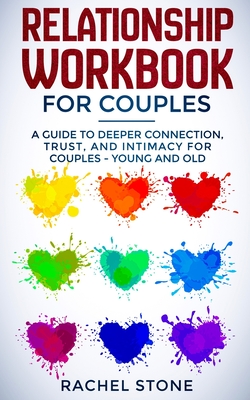Relationship Workbook for Couples: A Guide to Deeper Connection, Trust, and Intimacy for Couples - Young and Old - Stone, Rachel