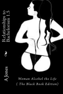 Relationships to Bachelorism 1.5: Woman Alcohol the Life (The Black Book Edition) - Edwards, R (Editor), and Jones, A