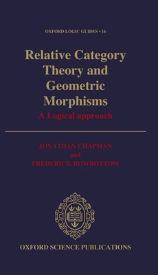 Relative Category Theory and Geometric Morphisms: A Logical Approach - Chapman, Jonathan, and Rowbottom, Frederick