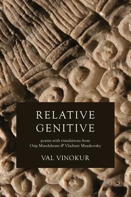 Relative Genitive: Poems with translations from Osip Mandelstam and Vladimir Mayakovsky - Vinokur, Val, and Mandelstam, Osip, and Mayakovsky, Vladimir