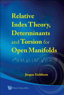 Relative Index Theory, Determinants and Torsion for Open Manifolds