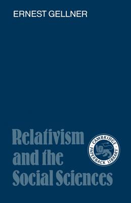 Relativism and the Social Sciences - Gellner, Ernest, and Jarvie, I C (Preface by), and Agassi, Joseph (Preface by)