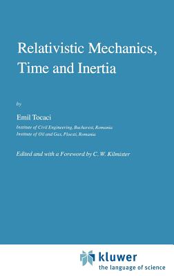 Relativistic Mechanics, Time and Inertia - Tocaci, E, and Kilmister, C W (Editor), and Vasilescu, V (Translated by)
