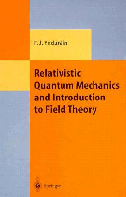 Relativistic Quantum Mechanics and Introduction to Field Theory - Yndurain, Fransicso J, and Yndurain, Francisco J