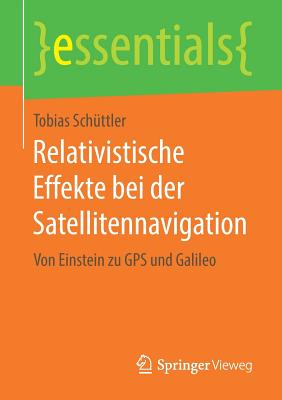 Relativistische Effekte Bei Der Satellitennavigation: Von Einstein Zu GPS Und Galileo - Sch?ttler, Tobias