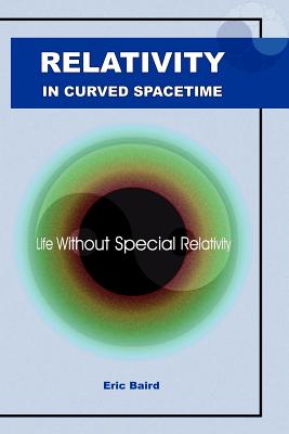 Relativity in Curved Spacetime: Life Without Special Relativity - Baird, Eric