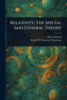 Relativity: The Special and General Theory - Einstein, Albert, and Lawson, Robert W (Robert William)