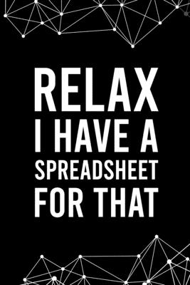 Relax I Have a Spreadsheet For That: Blank Lined Journal - 6"x9" 120 Notebook Pages - Funny Gift for any Office worker and Coworker - Studio, 4k Print