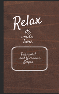 Relax it's write here: 5"x8" Password and Username Keeper - An alphabetical password journal organizer