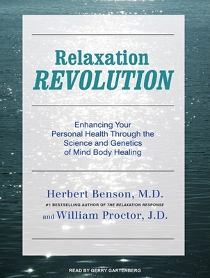Relaxation Revolution: Enhancing Your Personal Health Through the Science and Genetics of Mind Body Healing - Benson, Herbert, M.D., MD, and Proctor, William, and Gartenberg, Gerry (Narrator)