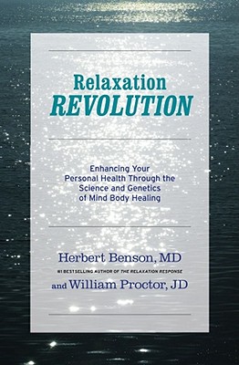 Relaxation Revolution: The Science and Genetics of Mind Body Healing - Benson, Herbert, M.D., MD, and Proctor, William