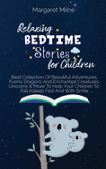 Relaxing Bedtime Stories for Children: Best Collection Of Beautiful Adventures, Funny Dragons And Enchanted Creatures, Unicorns and More To Help Your Children To Fall Asleep Fast And With Smile