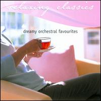 Relaxing Classics: Dreamy Orchestral Favourites - Barbara Jane Gilby (violin); Donald Westlake (clarinet); Geoffrey Lancaster (harpsichord); Sirius Ensemble;...