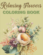 Relaxing Flowers Coloring Book: Designs That Relax Soul Over 50 Beautiful Flower Patterns