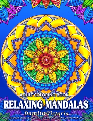 Relaxing Mandalas: Adult Coloring Book with Stress Relieving Designs Perfect for Coloring Gift Book Ideas - Victoria, Damita