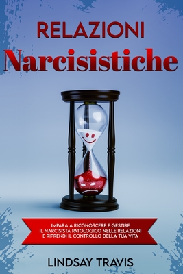 Relazioni Narcisistiche: Impara a Riconoscere e Gestire il Narcisista Patologico nelle Relazioni e Riprendi il Controllo della tua Vita Narcissistic Relationships (Italian and Color Version) - Travis, Lindsay