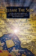 Release the Sun: The Story of the Bab, Prophet-Herald of the Baha'i Faith, and the Extraordinary Time in Which He Lived