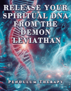 Release Your Spiritual DNA from the Demon Leviathan: Pendulum Therapy