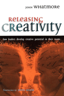 Releasing Creativity: How Leaders Can Develop Creative Potential in Their Teams