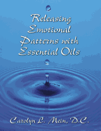 Releasing Emotional Patterns with Essential Oils (2017 Edition): 2017 Edition