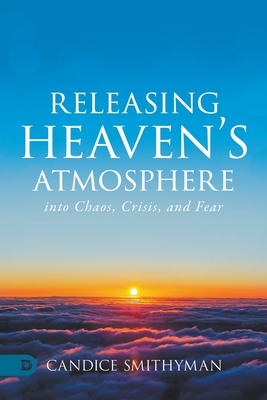 Releasing Heaven's Atmosphere into Chaos, Crisis, and Fear - Smithyman, Candice