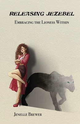 Releasing Jezebel: Embracing The Lioness Within - Brewer, Jenelle