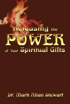 Releasing the Power of Your Spiritual Gifts - Stewart, Mark Allan, Dr.