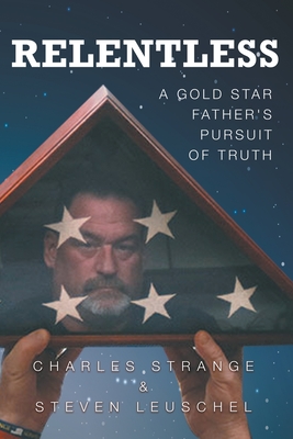 Relentless: A Gold Star Father's Pursuit of Truth - Strange, Charles W, and Leuschel, Steven R