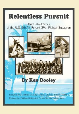 Relentless Pursuit: The Untold Story of the U.S. 5th Air Force's 39th Fighter Squadron - Dooley, Ken