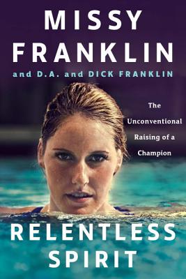Relentless Spirit: The Unconventional Raising of a Champion - Franklin, Missy, and Franklin, Dick, and Paisner, Daniel