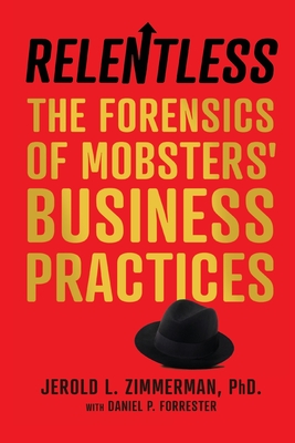 Relentless: The Forensics of Mobsters' Business Practices - Zimmerman, Jerold L, and Forrester, Daniel P