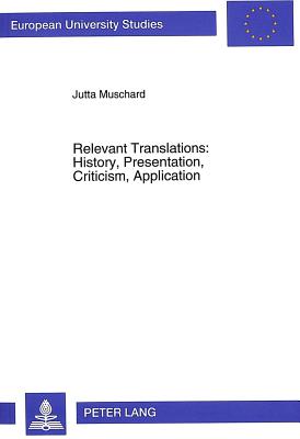 Relevant Translations: History, Presentation, Criticism, Application - Muschard, Jutta