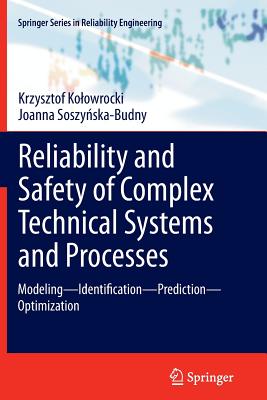Reliability and Safety of Complex Technical Systems and Processes: Modeling - Identification - Prediction - Optimization - Kolowrocki, Krzysztof, and Soszy ska-Budny, Joanna