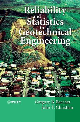 Reliability and Statistics in Geotechnical Engineering - Baecher, Gregory B, and Christian, John T