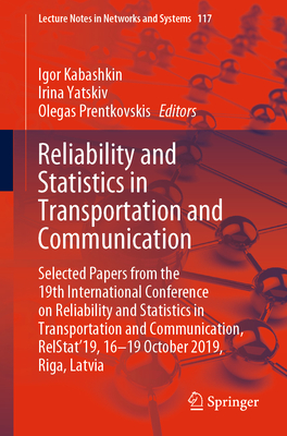 Reliability and Statistics in Transportation and Communication: Selected Papers from the 19th International Conference on Reliability and Statistics in Transportation and Communication, Relstat'19, 16-19 October 2019, Riga, Latvia - Kabashkin, Igor (Editor), and Yatskiv, Irina (Editor), and Prentkovskis, Olegas (Editor)