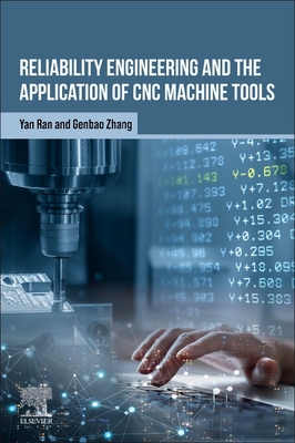 Reliability Engineering and the Application of CNC Machine Tools - Ran, Yan, PhD, and Zhang, Genbao, PhD