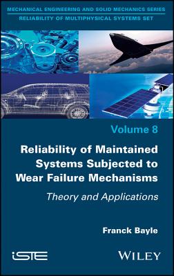 Reliability of Maintained Systems Subjected to Wear Failure Mechanisms: Theory and Applications - Bayle, Franck