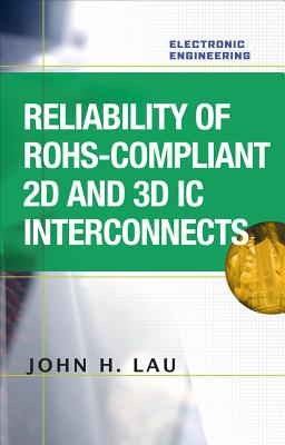 Reliability of RoHS-Compliant 2D and 3D IC Interconnects - Lau, John