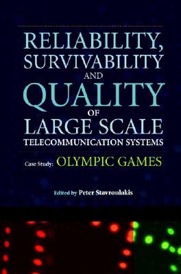 Reliability, Survivability and Quality of Large Scale Telecommunication Systems: Case Study: Olympic Games - Stavroulakis, Peter (Editor)