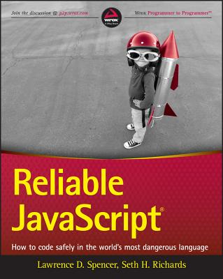 Reliable JavaScript - How to Code Safely in the Worlds Most Dangerous Language - Spencer, L