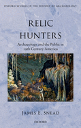 Relic Hunters: Archaeology and the Public in Nineteenth- Century America