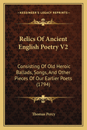 Relics Of Ancient English Poetry V2: Consisting Of Old Heroic Ballads, Songs, And Other Pieces Of Our Earlier Poets (1794)