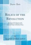 Relics of the Revolution: The Story of the Discovery of the Buried Remains of Military Life in Forts and Camps on Manhattan Island (Classic Reprint)