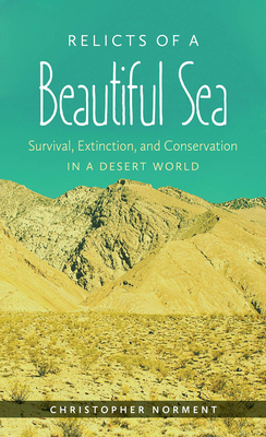 Relicts of a Beautiful Sea: Survival, Extinction, and Conservation in a Desert World - Norment, Christopher