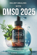 Relief Healing With DMSO 2025: A safe and Effective Healing potential of DMSO (Inspired by Amandha Dawn Vollmer)