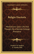 Religio Doctoris: Meditations Upon Life and Thought by a Retired College President