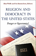 Religion and Democracy in the United States: Danger or Opportunity?